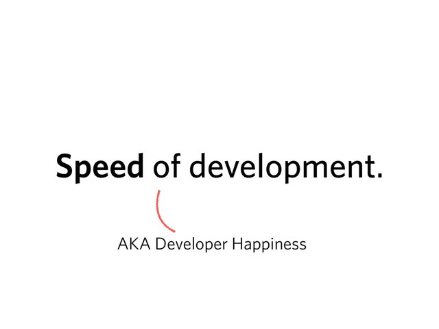 Speed of development.
AKA Developer Happiness

