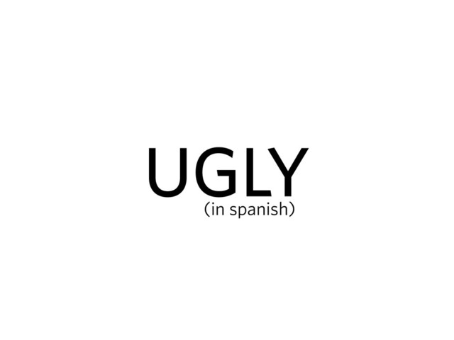 UGLY
(in spanish)
