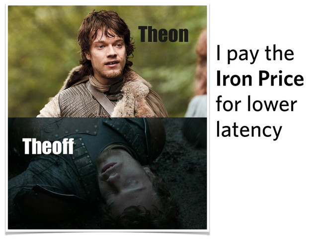 I pay the
Iron Price
for lower
latency
