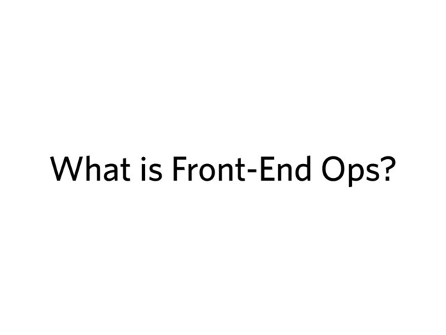 What is Front-End Ops?

