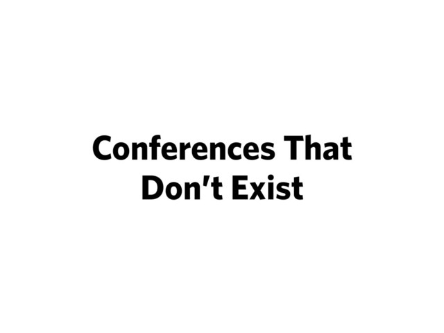 Conferences That
Don’t Exist

