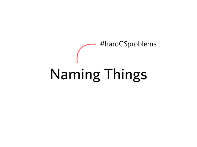 Naming Things
#hardCSproblems
