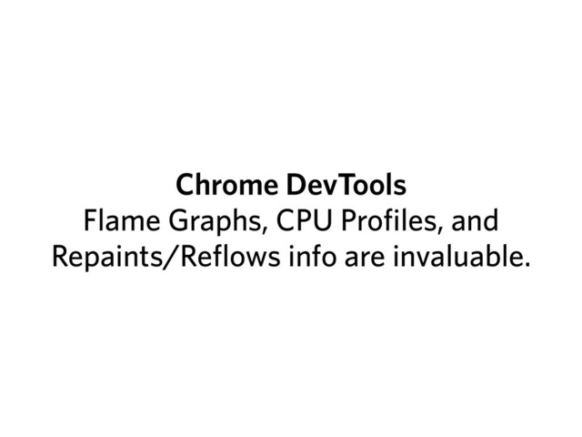 Chrome DevTools
Flame Graphs, CPU Profiles, and
Repaints/Reflows info are invaluable.
