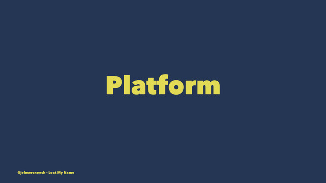 Platform
@jelmersnoeck - Lost My Name
