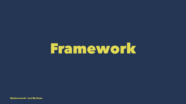 Framework
@jelmersnoeck - Lost My Name
