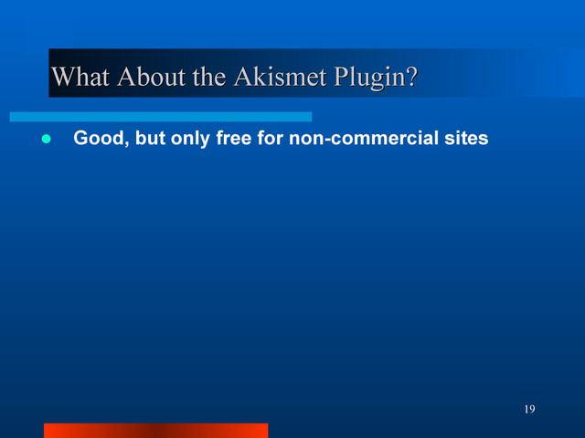 19
What About the Akismet Plugin?
What About the Akismet Plugin?
 Good, but only free for non-commercial sites
