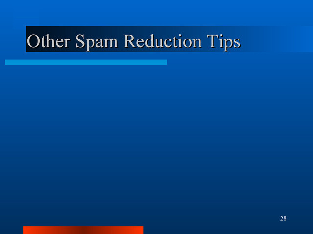 28
Other Spam Reduction Tips
Other Spam Reduction Tips
