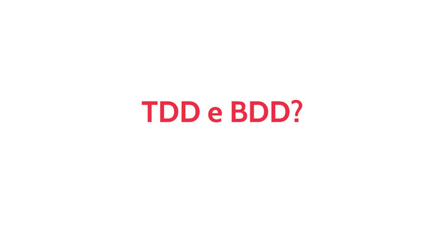 TDD e BDD?
