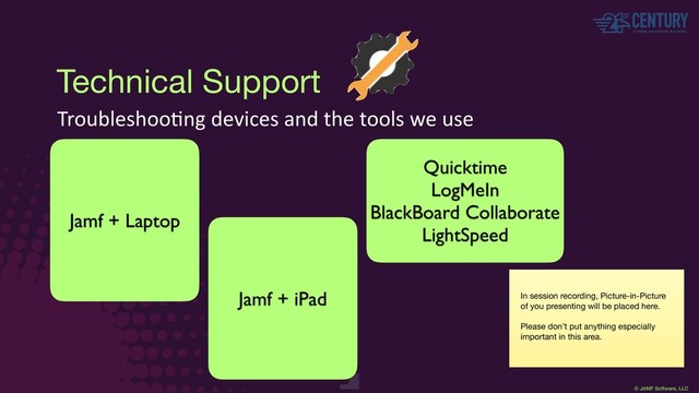 © JAMF Software, LLC
Technical Support
TroubleshooEng devices and the tools we use
In session recording, Picture-in-Picture
of you presenting will be placed here.

Please don’t put anything especially
important in this area.
Jamf + Laptop
Jamf + iPad
Quicktime
LogMeIn
BlackBoard Collaborate
LightSpeed
