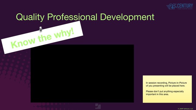 © JAMF Software, LLC
Quality Professional Development
In session recording, Picture-in-Picture
of you presenting will be placed here.

Please don’t put anything especially
important in this area.
Know the why!
