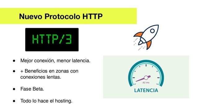 ● Mejor conexión, menor latencia.
● + Beneﬁcios en zonas con
conexiones lentas.
● Fase Beta.
● Todo lo hace el hosting.
Nuevo Protocolo HTTP
