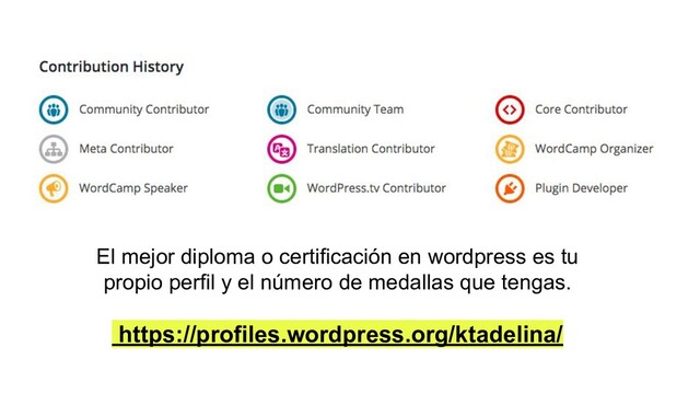 El mejor diploma o certificación en wordpress es tu
propio perfil y el número de medallas que tengas.
https://profiles.wordpress.org/ktadelina/
