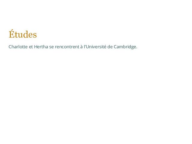 Études
Charlotte et Hertha se rencontrent à l’Université de Cambridge.
