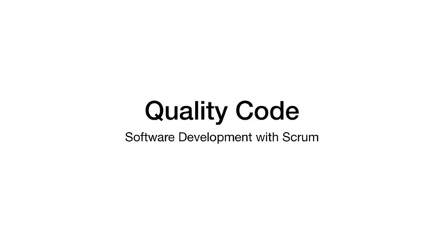 Quality Code
Software Development with Scrum
