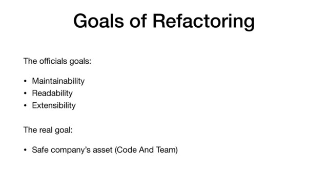 Goals of Refactoring
The oﬃcials goals:

• Maintainability

• Readability

• Extensibility

The real goal:

• Safe company’s asset (Code And Team)
