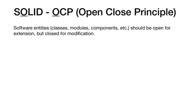 SOLID - OCP (Open Close Principle)
Software entities (classes, modules, components, etc.) should be open for
extension, but closed for modiﬁcation.
