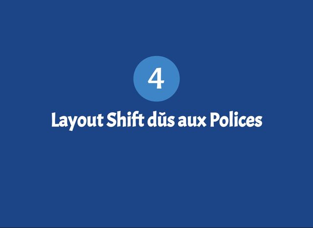Layout Shift dûs aux Polices
4
