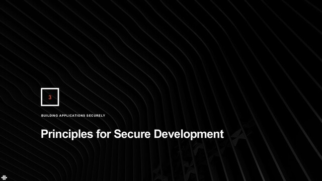 3
Principles for Secure Development
BUILDING APPLICATIONS SECURELY
