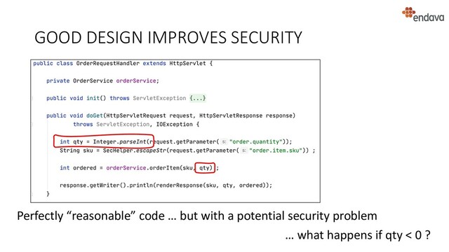 GOOD DESIGN IMPROVES SECURITY
Perfectly “reasonable” code … but with a potential security problem
… what happens if qty < 0 ?
