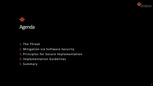 4
Agenda
1. The Threat
2. Mitigation via Software Security
3. Principles for Secure Implementation
4. Implementation Guidelines
5. Summary
