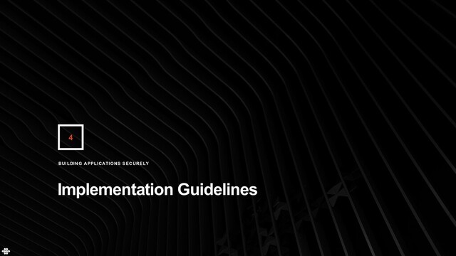 4
Implementation Guidelines
BUILDING APPLICATIONS SECURELY
