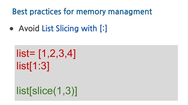 Best practices for memory managment
● Avoid List Slicing with [:]
list= [1,2,3,4]
list[1:3]
list[slice(1,3)]
