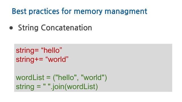 Best practices for memory managment
● String Concatenation
string= “hello”
string+= “world”
wordList = ("hello", "world")
string = " ".join(wordList)
