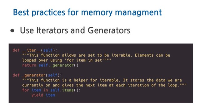 Best practices for memory managment
● Use Iterators and Generators
