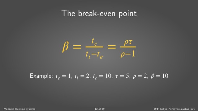 The break-even point
 = 

−
= 
−1
Example: 
= 1, 
= 2, 
= 10,  = 5,  = 2,  = 10
Managed Runtime Systems 12 of 29 https://foivos.zakkak.net
