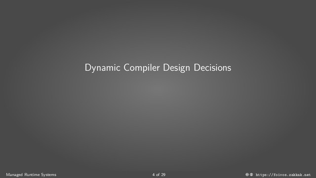 Dynamic Compiler Design Decisions
Managed Runtime Systems 4 of 29 https://foivos.zakkak.net
