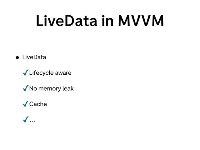 LiveData in MVVM
• LiveData
✓Lifecycle aware
✓No memory leak
✓Cache
✓…
