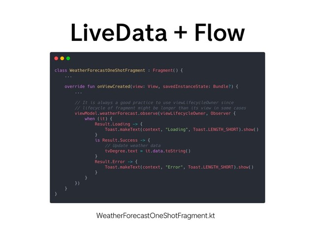 LiveData + Flow
WeatherForecastOneShotFragment.kt
