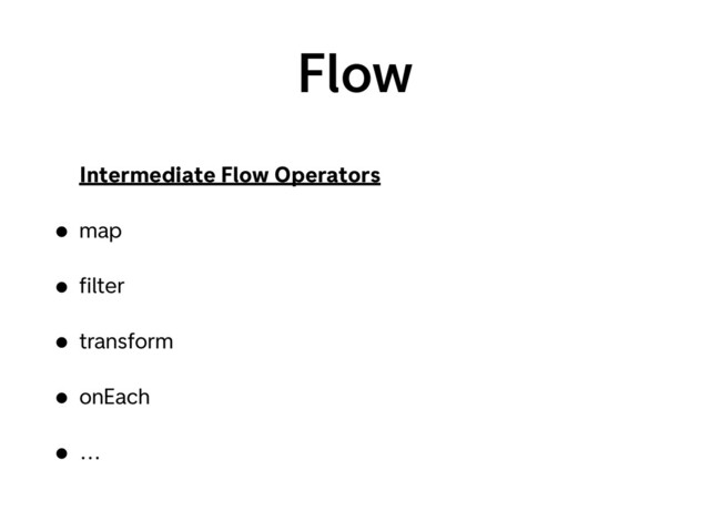 Flow
Intermediate Flow Operators
• map
• ﬁlter
• transform
• onEach
• …
