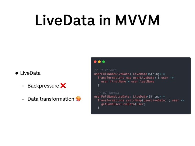 LiveData in MVVM
• LiveData
- Backpressure ❌
- Data transformation 🥵
