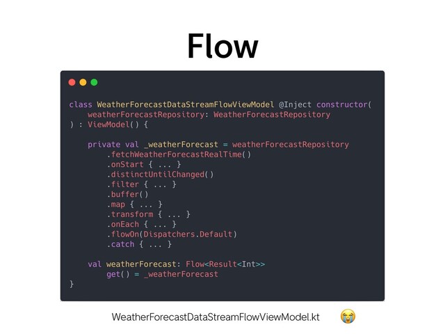 Flow
WeatherForecastDataStreamFlowViewModel.kt
😭
