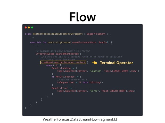 Flow
WeatherForecastDataStreamFlowFragment.kt
Terminal Operator
👈
