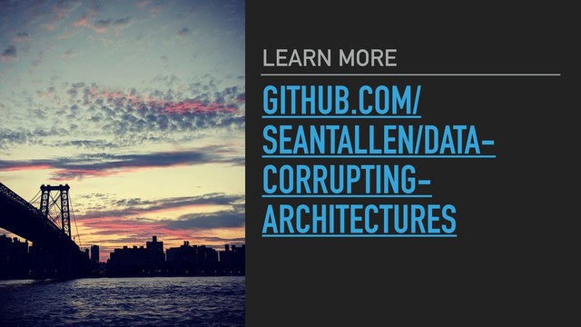 GITHUB.COM/
SEANTALLEN/DATA-
CORRUPTING-
ARCHITECTURES
LEARN MORE
