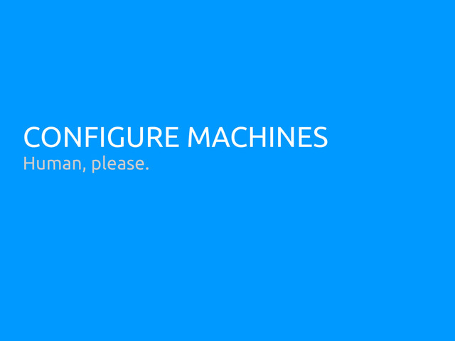 CONFIGURE MACHINES
Human, please.
