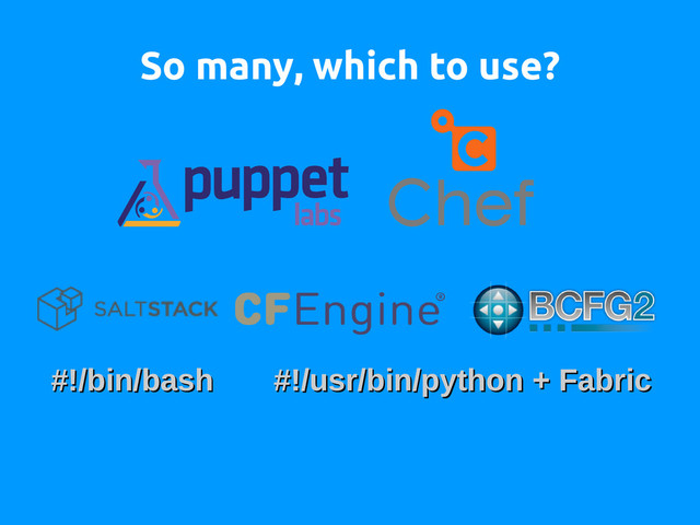 So many, which to use?
#!/bin/bash #!/usr/bin/python + Fabric
#!/bin/bash #!/usr/bin/python + Fabric

