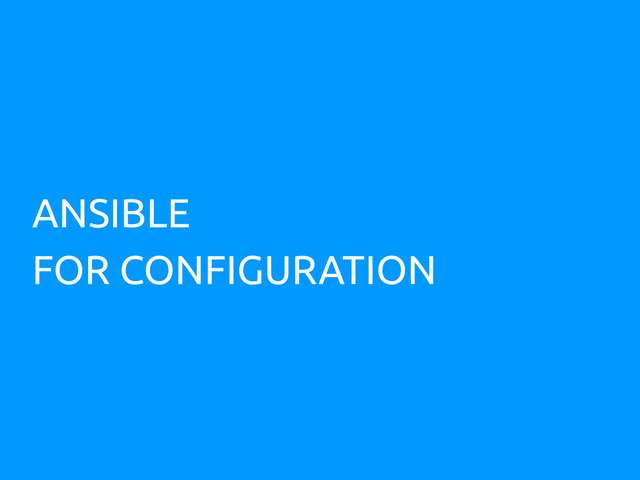 ANSIBLE
FOR CONFIGURATION
