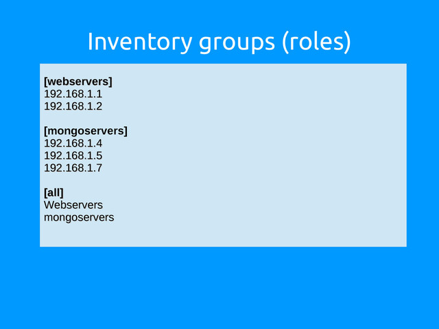 Inventory groups (roles)
[webservers]
[webservers]
192.168.1.1
192.168.1.1
192.168.1.2
192.168.1.2
[mongoservers]
192.168.1.4
192.168.1.4
192.168.1.5
192.168.1.5
192.168.1.7
192.168.1.7
[all]
[all]
Webservers
Webservers
mongoservers
mongoservers
