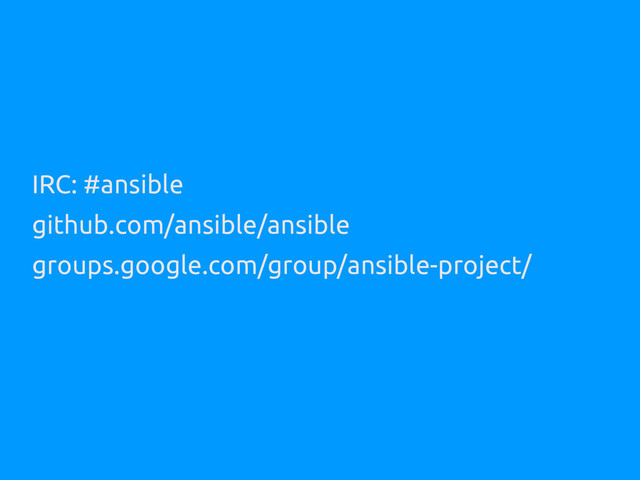 IRC: #ansible
github.com/ansible/ansible
groups.google.com/group/ansible-project/
