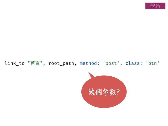 link_to "⾸首⾴頁", root_path, method: 'post', class: 'btn'
幾個參數?
ላश
