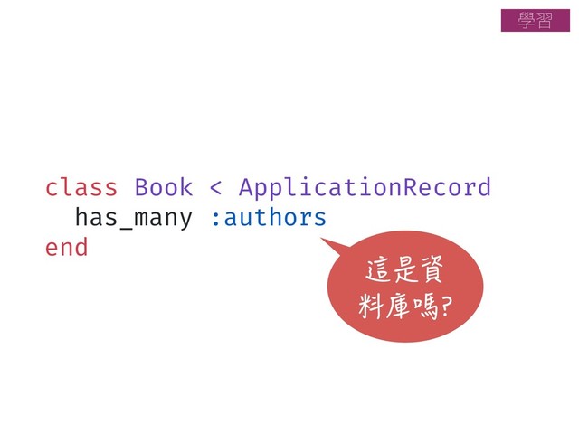 class Book < ApplicationRecord
has_many :authors
end
這是資
料庫嗎?
ላश
