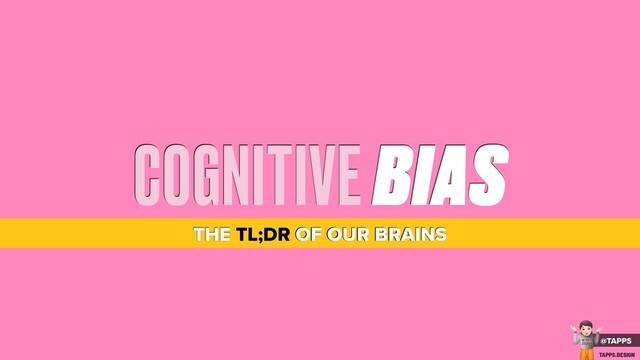 COGNITIVE BIAS
THE TL;DR OF OUR BRAINS
@TAPPS
!
WTF
2020?
TAPPS.DESIGN
