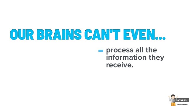 OUR BRAINS CAN'T EVEN...
-process all the
information they
receive.
@TAPPS
!
WTF
2020?
TAPPS.DESIGN
