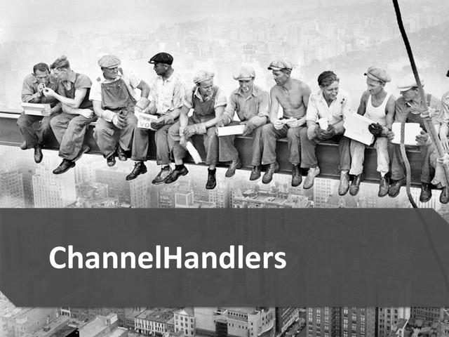 19	  
ChannelHandlers	  
