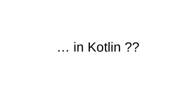 … in Kotlin ??
