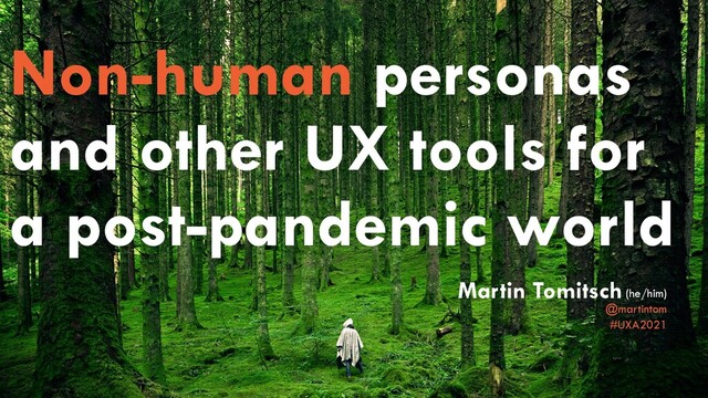 Non-human personas
and other UX tools for
a post-pandemic world
(he/him)


@martintom


#UXA2021
Martin Tomitsch
