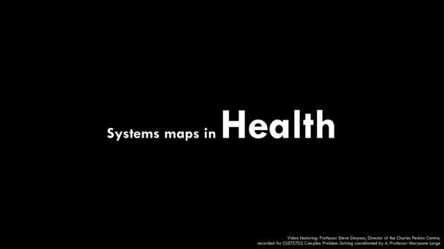 Video featuring: Professor Steve Simpson, Director of the Charles Perkins Centre;
 
recorded for OLET5702 Complex Problem-Solving coordinated by A/Professor Maryanne Large
Systems maps in
Health
